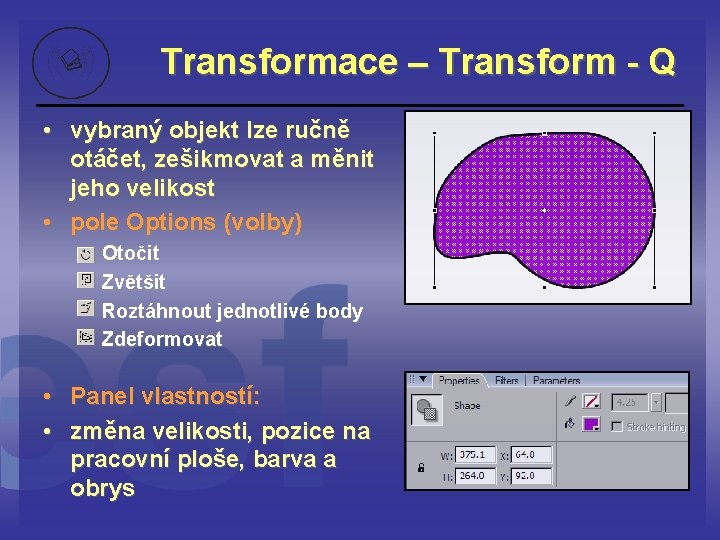 Transformace – Transform - Q • vybraný objekt lze ručně otáčet, zešikmovat a měnit