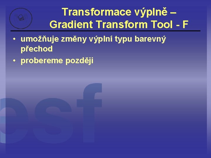 Transformace výplně – Gradient Transform Tool - F • umožňuje změny výplní typu barevný