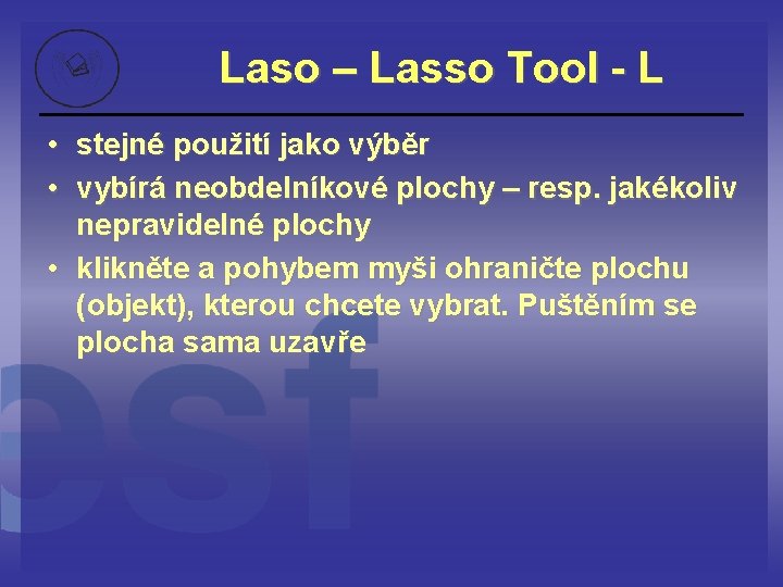Laso – Lasso Tool - L • stejné použití jako výběr • vybírá neobdelníkové