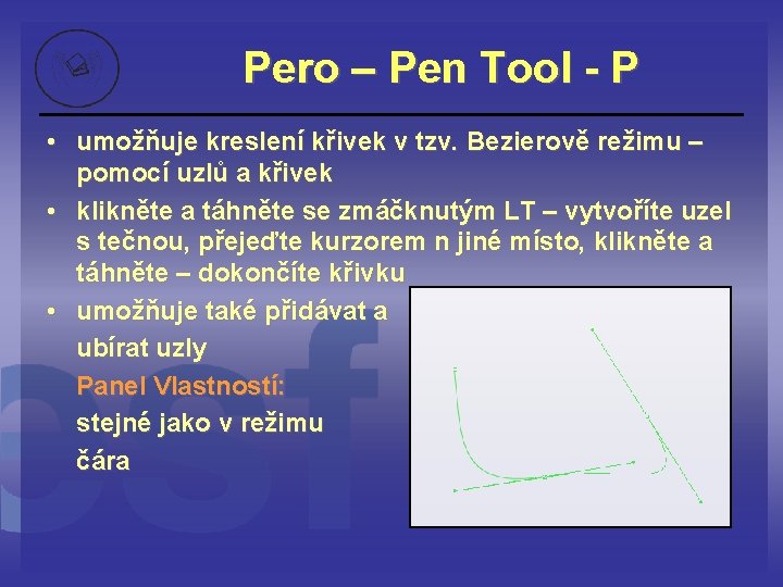 Pero – Pen Tool - P • umožňuje kreslení křivek v tzv. Bezierově režimu
