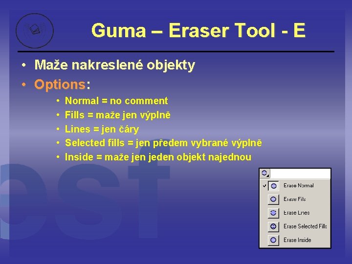 Guma – Eraser Tool - E • Maže nakreslené objekty • Options: • •