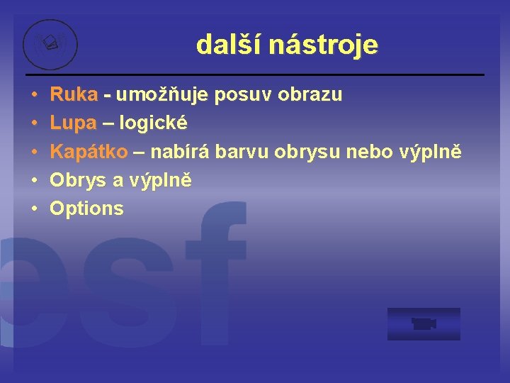 další nástroje • • • Ruka - umožňuje posuv obrazu Lupa – logické Kapátko