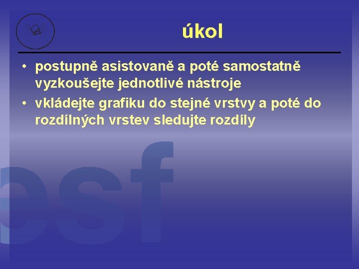 úkol • postupně asistovaně a poté samostatně vyzkoušejte jednotlivé nástroje • vkládejte grafiku do