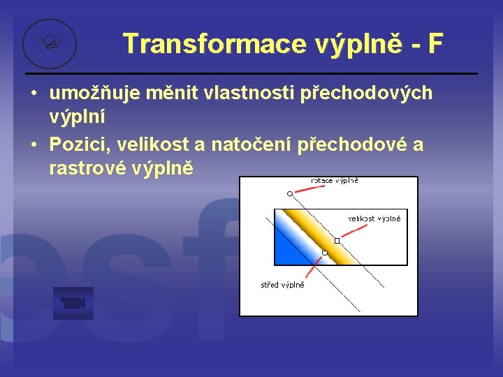 Transformace výplně - F • umožňuje měnit vlastnosti přechodových výplní • Pozici, velikost a