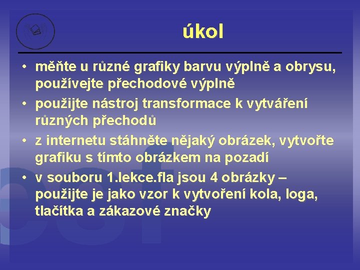 úkol • měňte u různé grafiky barvu výplně a obrysu, používejte přechodové výplně •