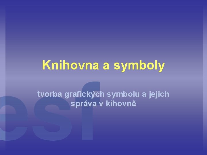 Knihovna a symboly tvorba grafických symbolů a jejich správa v kihovně 