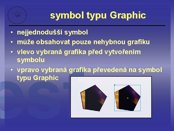 symbol typu Graphic • nejjednodušší symbol • může obsahovat pouze nehybnou grafiku • vlevo