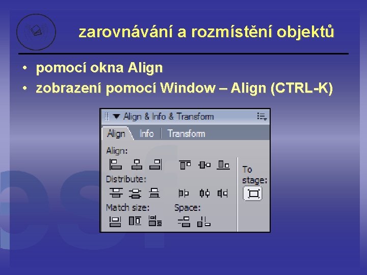 zarovnávání a rozmístění objektů • pomocí okna Align • zobrazení pomocí Window – Align