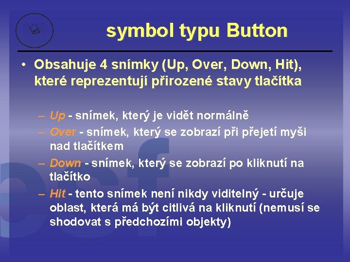 symbol typu Button • Obsahuje 4 snímky (Up, Over, Down, Hit), které reprezentují přirozené