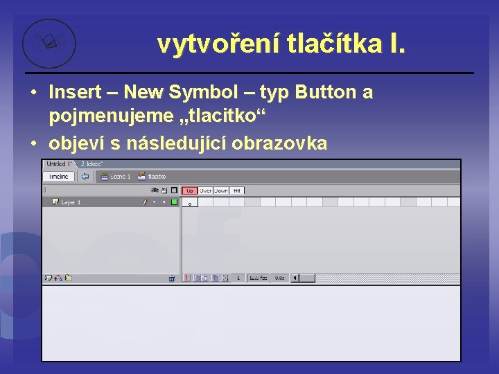 vytvoření tlačítka I. • Insert – New Symbol – typ Button a pojmenujeme „tlacitko“