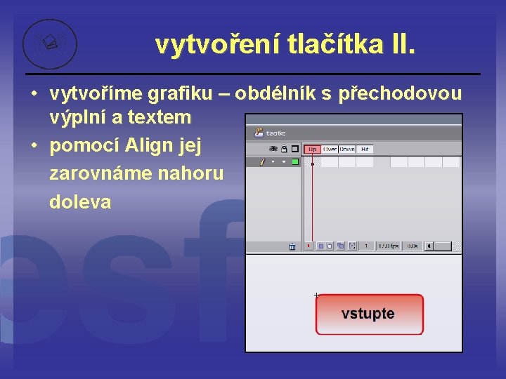 vytvoření tlačítka II. • vytvoříme grafiku – obdélník s přechodovou výplní a textem •