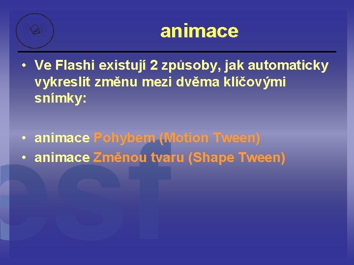 animace • Ve Flashi existují 2 způsoby, jak automaticky vykreslit změnu mezi dvěma klíčovými