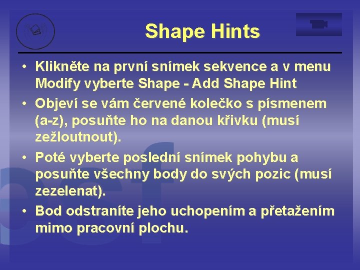 Shape Hints • Klikněte na první snímek sekvence a v menu Modify vyberte Shape