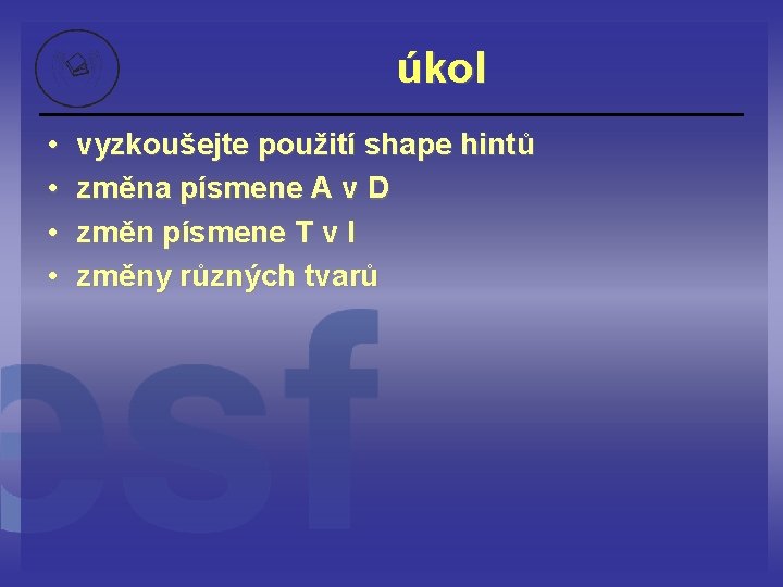 úkol • • vyzkoušejte použití shape hintů změna písmene A v D změn písmene