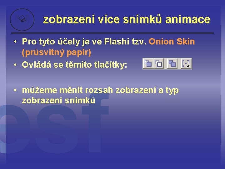 zobrazení více snímků animace • Pro tyto účely je ve Flashi tzv. Onion Skin