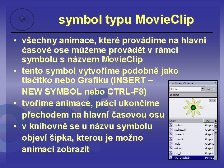 symbol typu Movie. Clip • všechny animace, které provádíme na hlavní časové ose můžeme