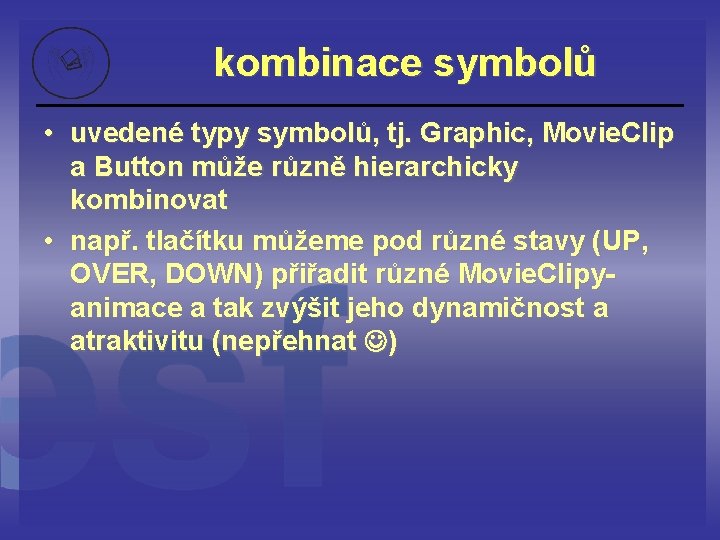 kombinace symbolů • uvedené typy symbolů, tj. Graphic, Movie. Clip a Button může různě