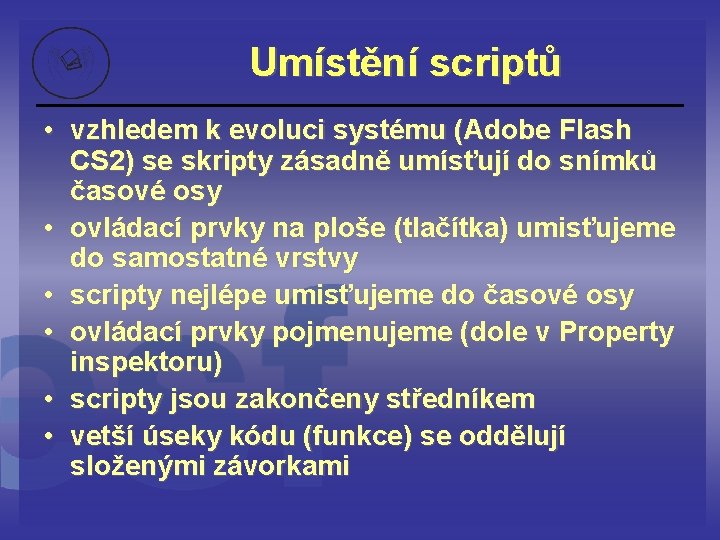 Umístění scriptů • vzhledem k evoluci systému (Adobe Flash CS 2) se skripty zásadně