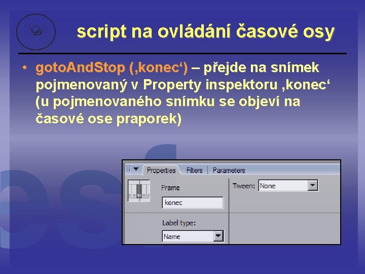 script na ovládání časové osy • goto. And. Stop (‚konec‘) – přejde na snímek