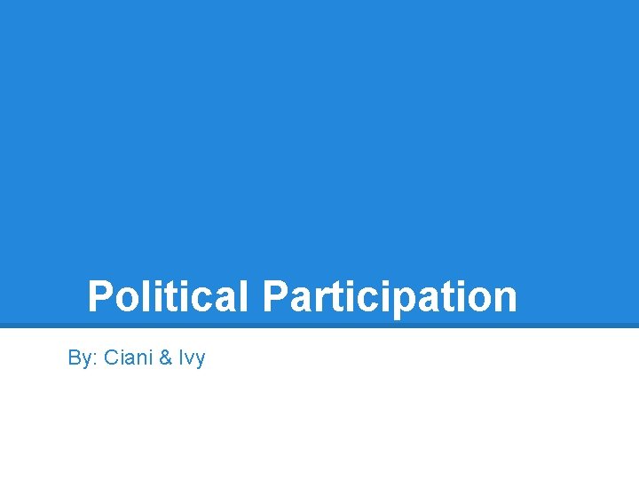 Political Participation By: Ciani & Ivy 
