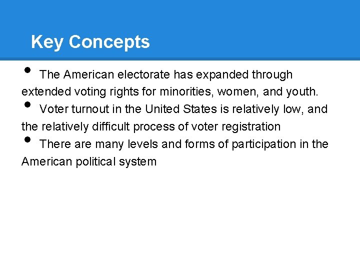 Key Concepts • The American electorate has expanded through extended voting rights for minorities,