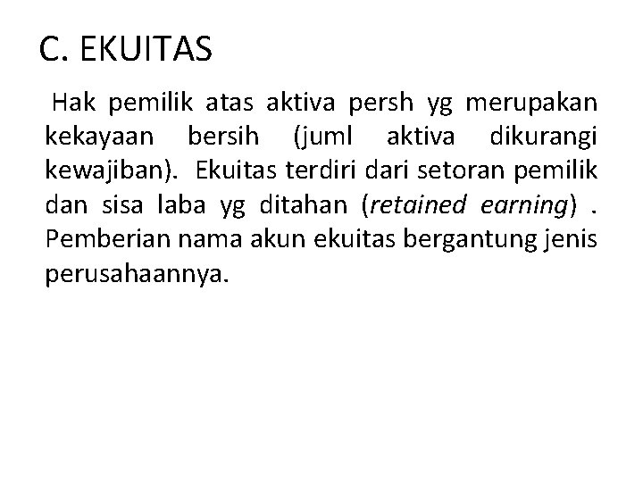 C. EKUITAS Hak pemilik atas aktiva persh yg merupakan kekayaan bersih (juml aktiva dikurangi