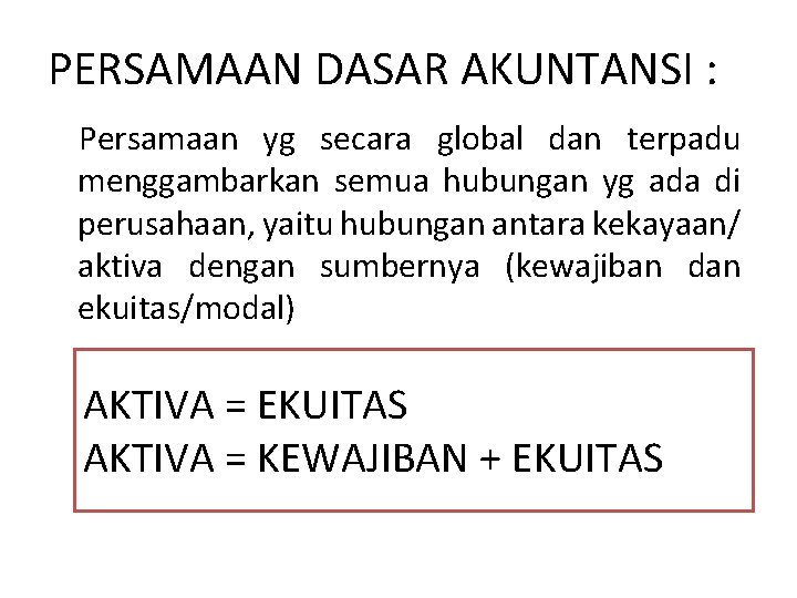 PERSAMAAN DASAR AKUNTANSI : Persamaan yg secara global dan terpadu menggambarkan semua hubungan yg