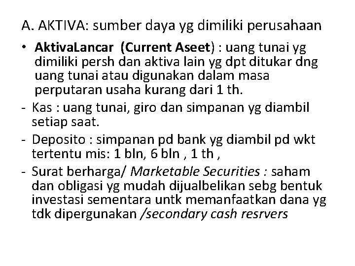 A. AKTIVA: sumber daya yg dimiliki perusahaan • Aktiva. Lancar (Current Aseet) : uang
