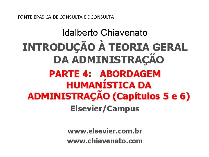 FONTE BPASICA DE CONSULTA Idalberto Chiavenato INTRODUÇÃO À TEORIA GERAL DA ADMINISTRAÇÃO PARTE 4: