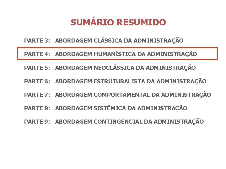 SUMÁRIO RESUMIDO PARTE 3: ABORDAGEM CLÁSSICA DA ADMINISTRAÇÃO PARTE 4: ABORDAGEM HUMANÍSTICA DA ADMINISTRAÇÃO