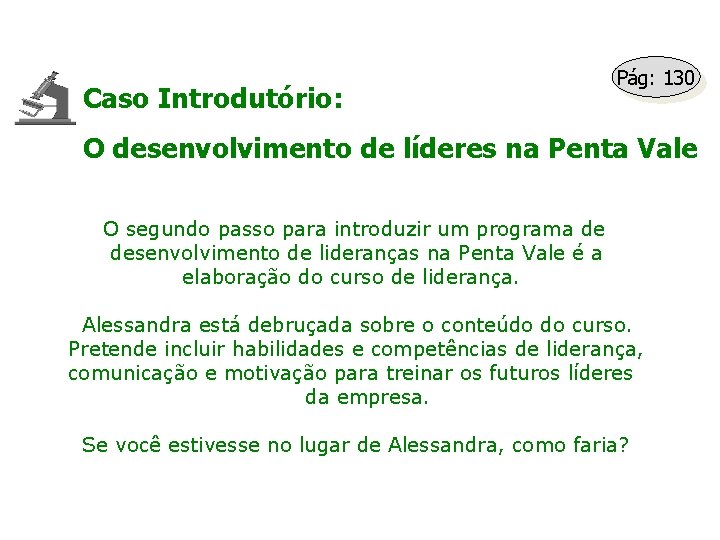 Caso Introdutório: Pág: 130 O desenvolvimento de líderes na Penta Vale O segundo passo