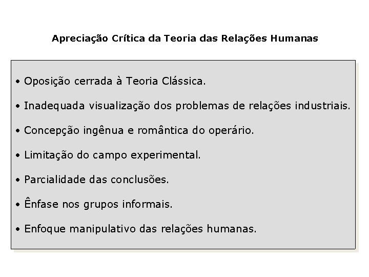 Apreciação Crítica da Teoria das Relações Humanas • Oposição cerrada à Teoria Clássica. •