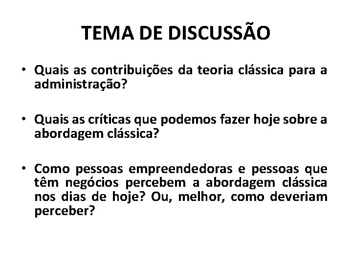 TEMA DE DISCUSSÃO • Quais as contribuições da teoria clássica para a administração? •