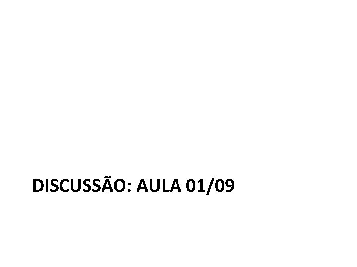 DISCUSSÃO: AULA 01/09 