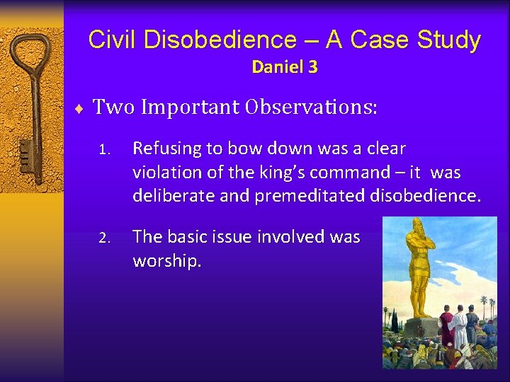 Civil Disobedience – A Case Study Daniel 3 ¨ Two Important Observations: 1. Refusing