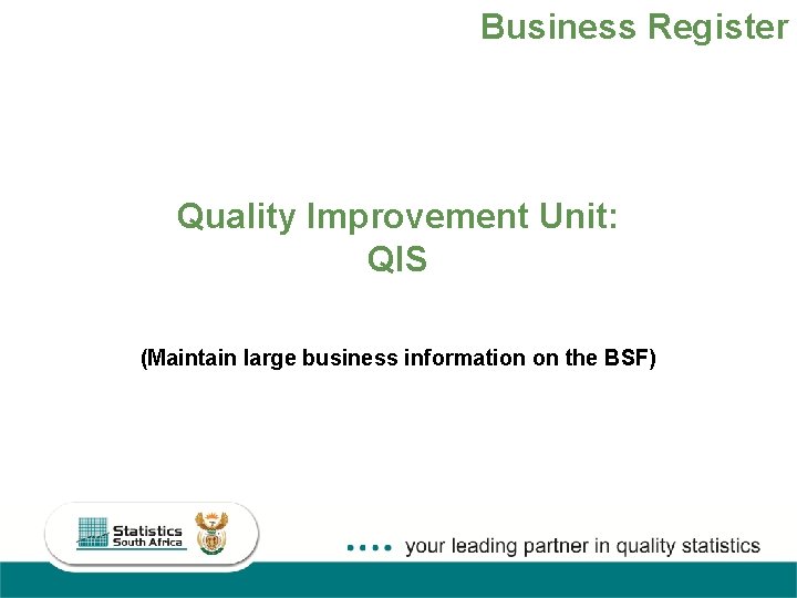 Business Register Quality Improvement Unit: QIS (Maintain large business information on the BSF) 23