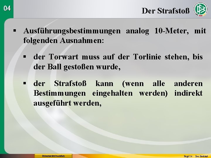 04 Der Strafstoß § Ausführungsbestimmungen analog 10 -Meter, mit folgenden Ausnahmen: § der Torwart