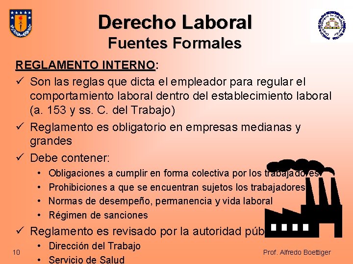 Derecho Laboral Fuentes Formales REGLAMENTO INTERNO: INTERNO ü Son las reglas que dicta el