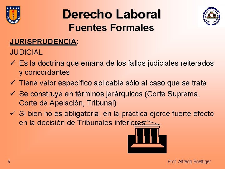 Derecho Laboral Fuentes Formales JURISPRUDENCIA: JURISPRUDENCIA JUDICIAL ü Es la doctrina que emana de