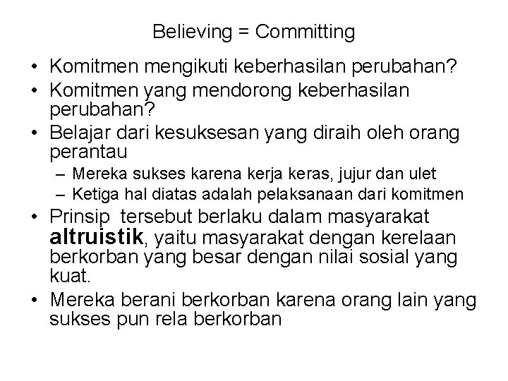 Believing = Committing • Komitmen mengikuti keberhasilan perubahan? • Komitmen yang mendorong keberhasilan perubahan?