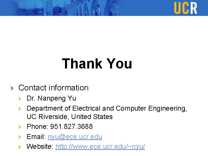 Thank You Contact information Dr. Nanpeng Yu Department of Electrical and Computer Engineering, UC Thank You Contact information Dr. Nanpeng Yu Department of Electrical and Computer Engineering, UC