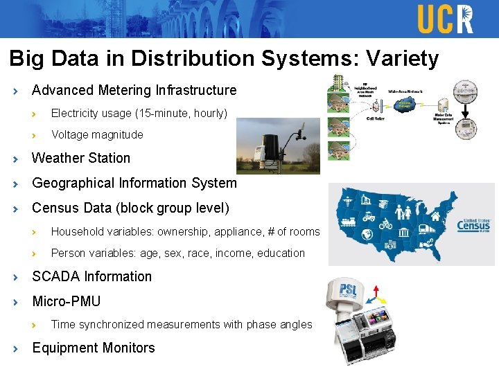 Big Data in Distribution Systems: Variety Advanced Metering Infrastructure Electricity usage (15 -minute, hourly) Big Data in Distribution Systems: Variety Advanced Metering Infrastructure Electricity usage (15 -minute, hourly)