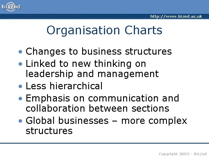 http: //www. bized. ac. uk Organisation Charts • Changes to business structures • Linked