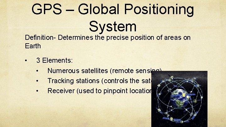 GPS – Global Positioning System Definition- Determines the precise position of areas on Earth
