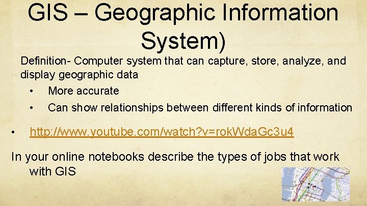 GIS – Geographic Information System) Definition- Computer system that can capture, store, analyze, and