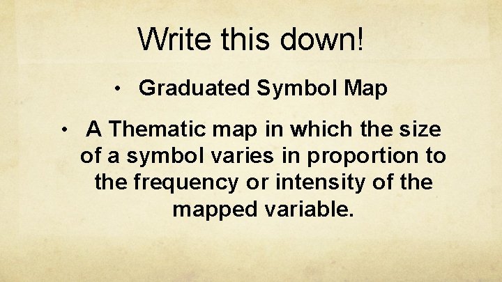 Write this down! • Graduated Symbol Map • A Thematic map in which the