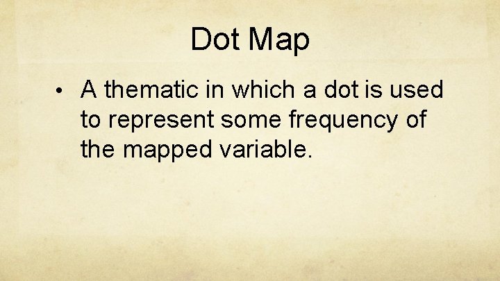 Dot Map • A thematic in which a dot is used to represent some