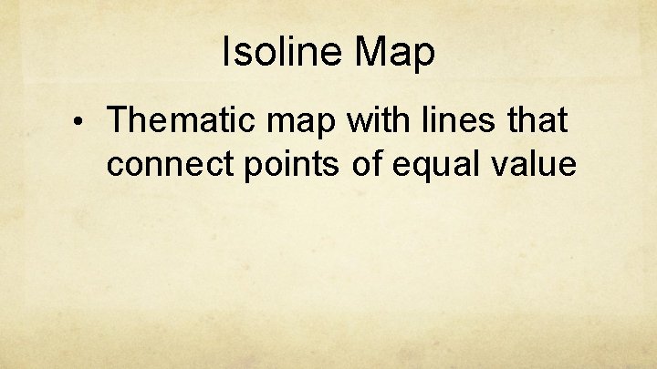 Isoline Map • Thematic map with lines that connect points of equal value 