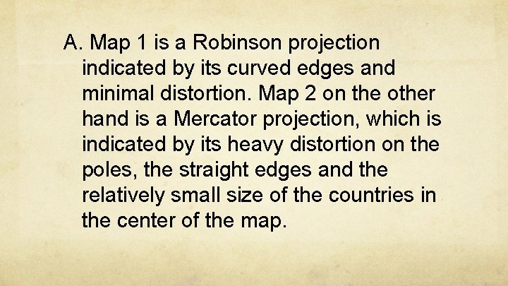 A. Map 1 is a Robinson projection indicated by its curved edges and minimal
