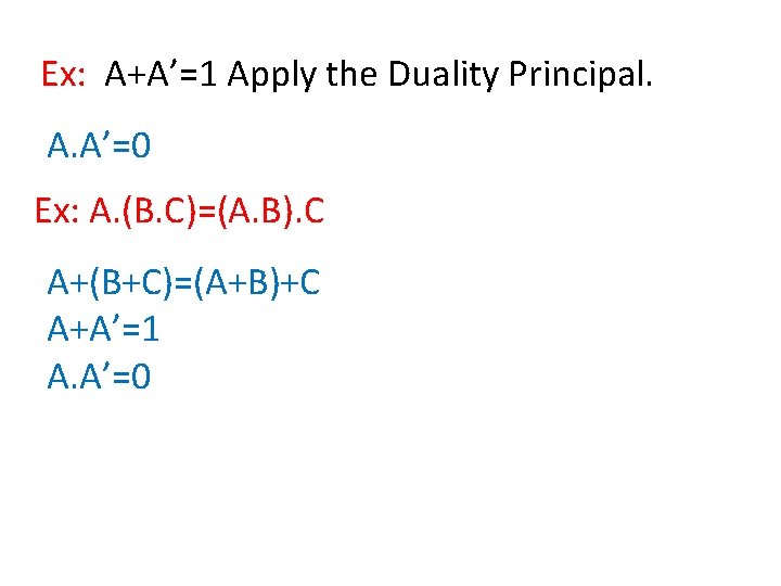 Ex: A+A’=1 Apply the Duality Principal. A. A’=0 Ex: A. (B. C)=(A. B). C